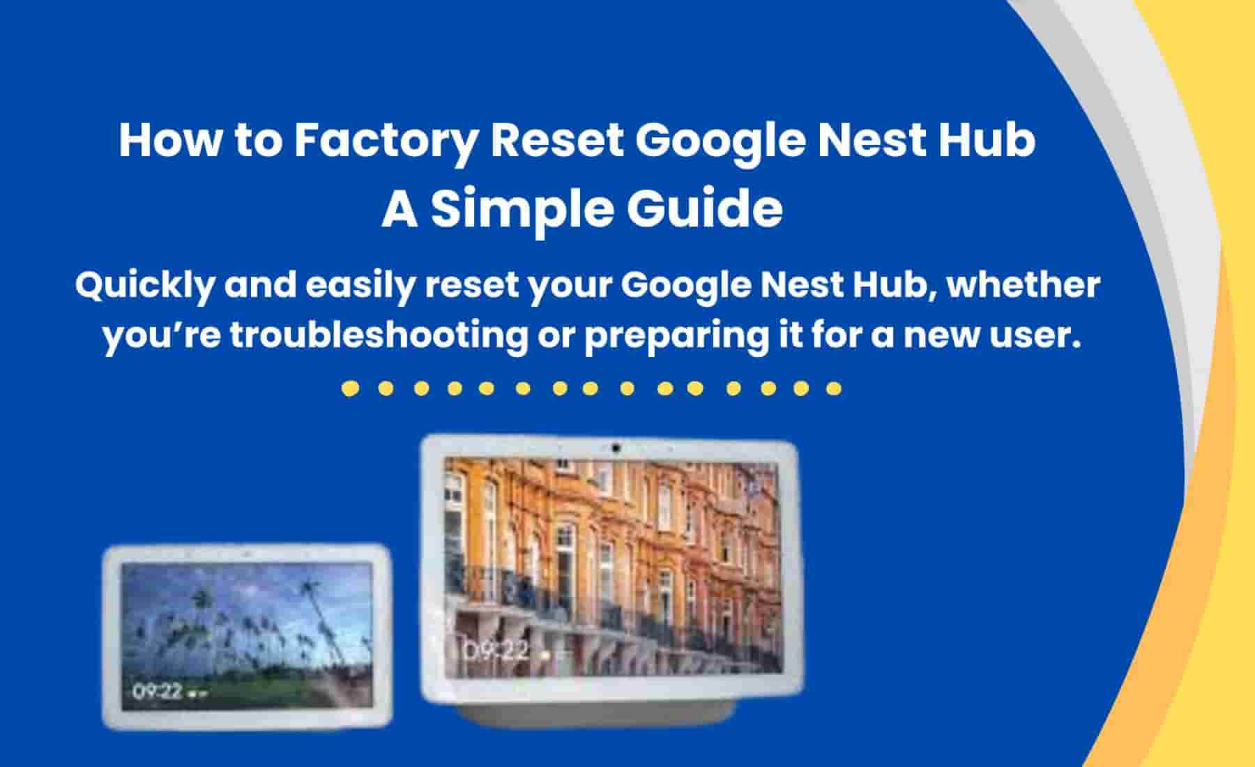 Google Nest Hub factory reset process guide for troubleshooting or transferring ownership.
