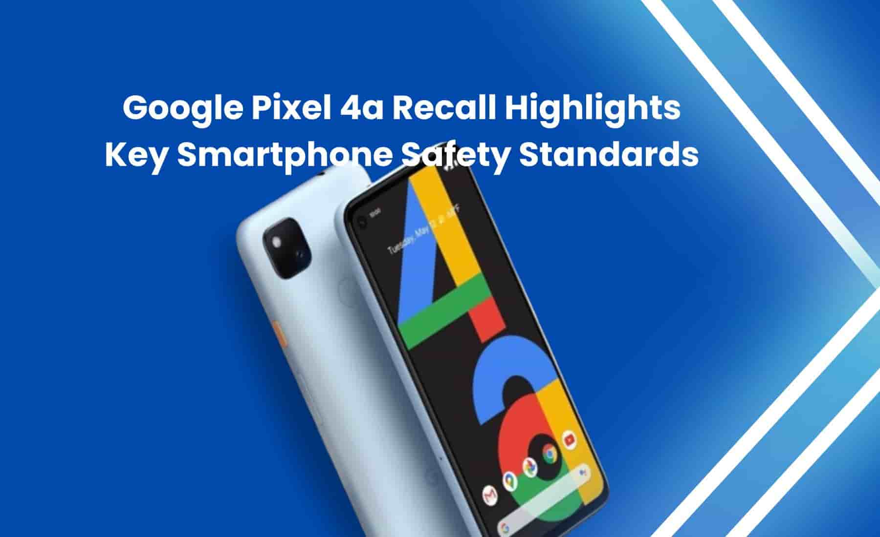 Google Pixel 4a smartphone displayed on a vibrant blue background with overlay text highlighting the recall and safety standards.