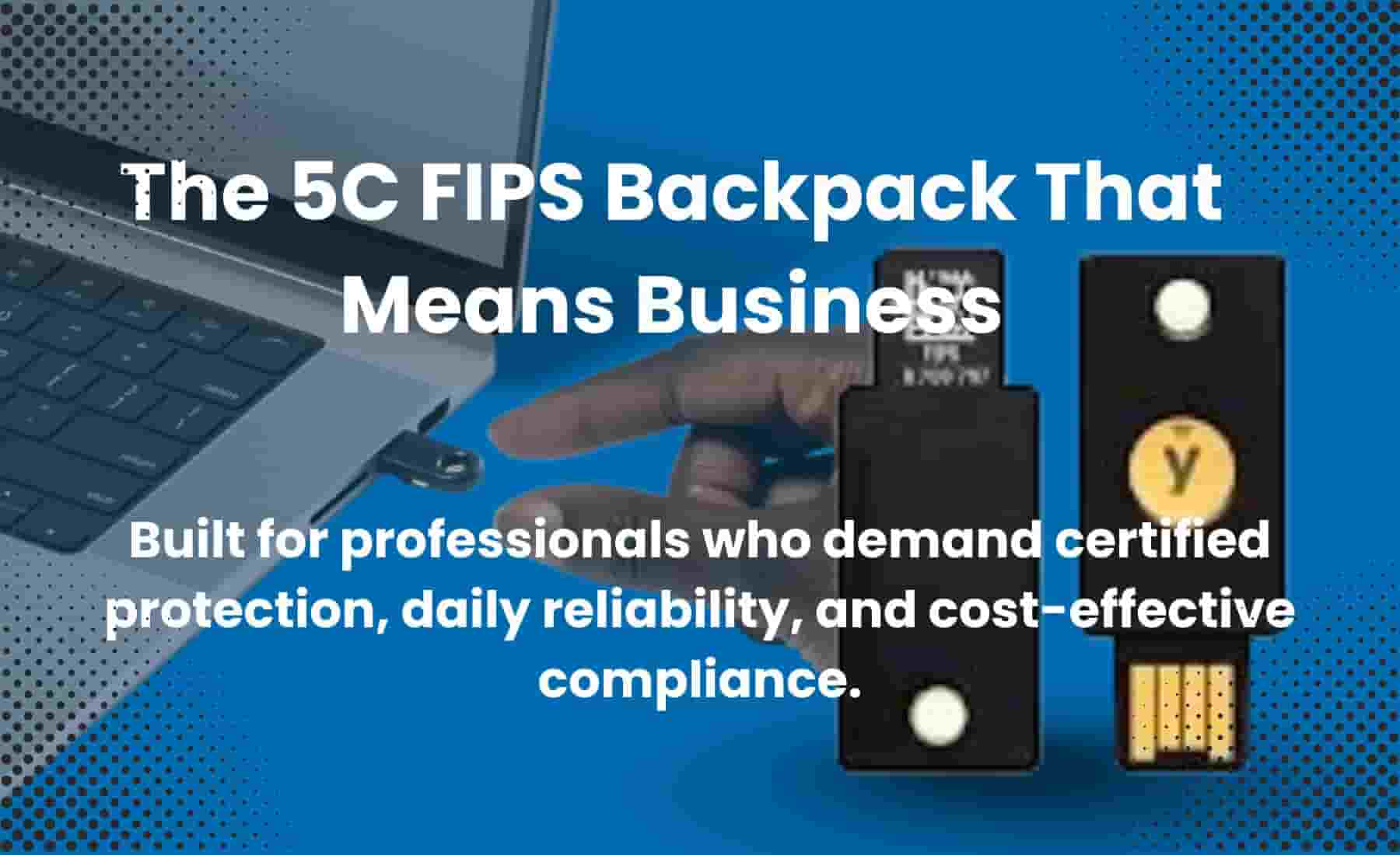YubiKey security keys and a hand near a laptop with the title "The 5C FIPS Backpack That Means Business" promoting certified protection and compliance.